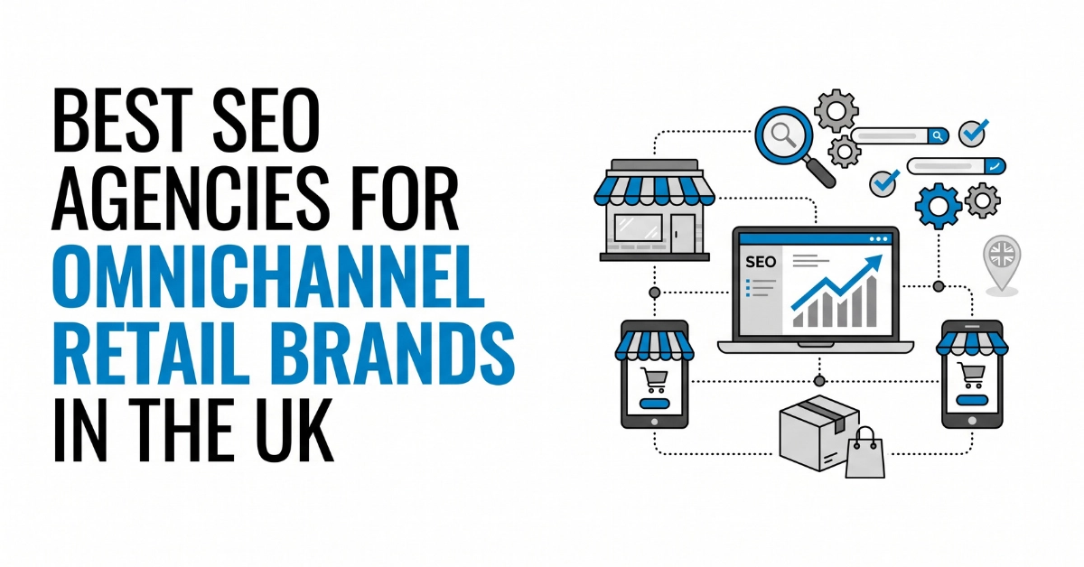 Best SEO Agencies for Omnichannel Retail Brands in the UK